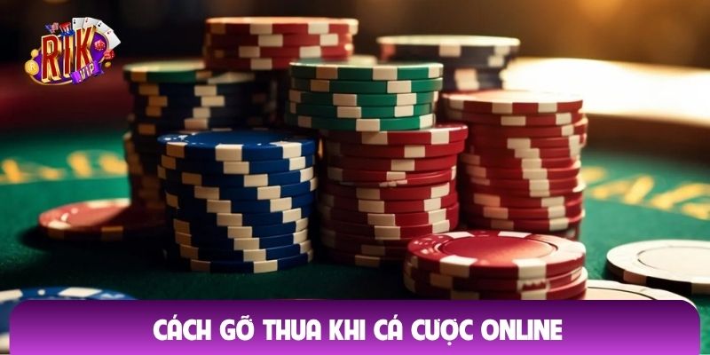 Cách gỡ thua khi cá cược online