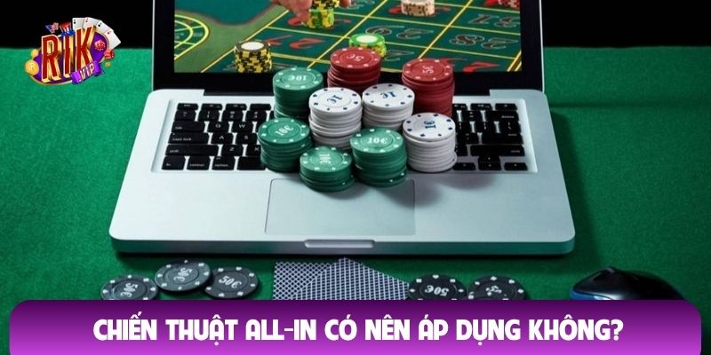 Chiến thuật all-in có nên áp dụng không