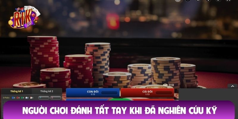 Người chơi đánh tất tay khi đã nghiên cứu kỹ