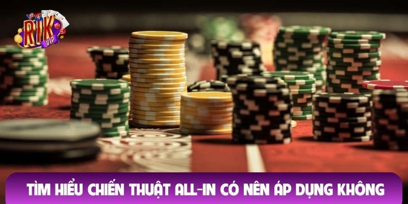 Tìm hiểu chiến thuật all-in có nên áp dụng không